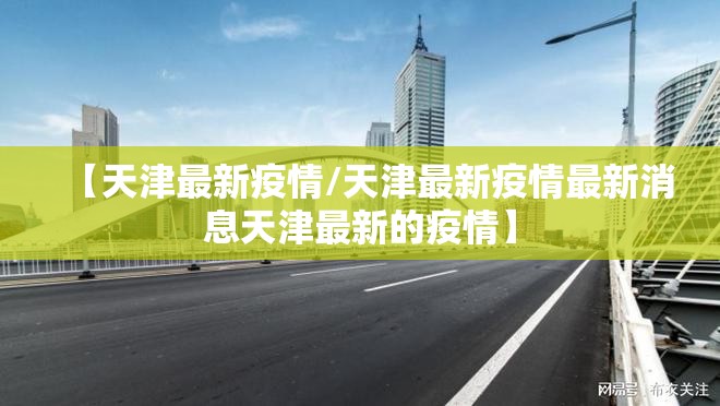 【天津最新疫情/天津最新疫情最新消息天津最新的疫情】