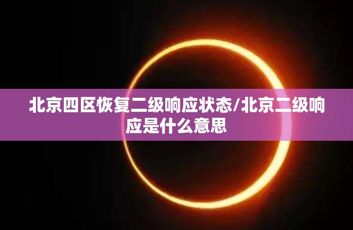 北京四区恢复二级响应状态/北京二级响应是什么意思 北京四区恢复二级响应状态/北京二级响应是什么意思