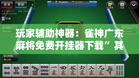 玩家辅助神器：雀神广东麻将免费开挂器下载”其实确实有挂