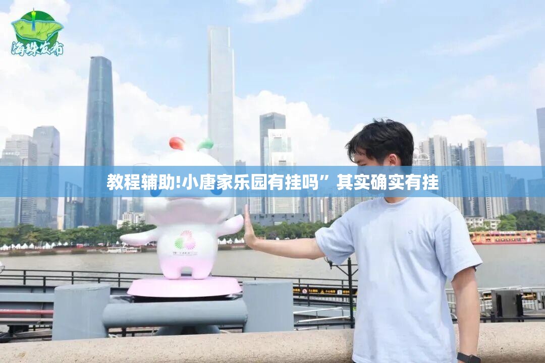 教程辅助!小唐家乐园有挂吗”其实确实有挂
