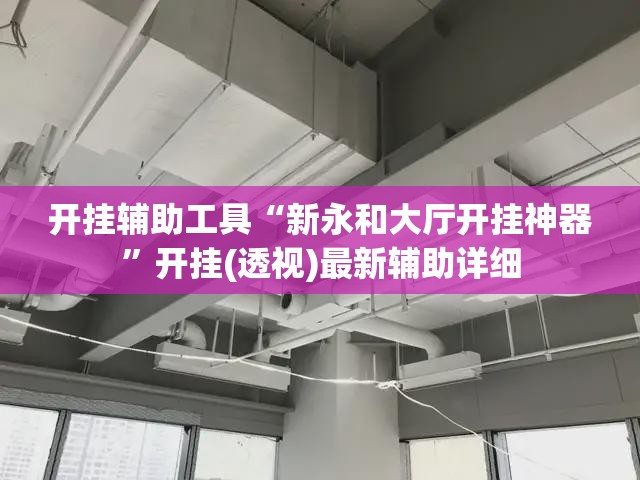 开挂辅助工具“新永和大厅开挂神器”开挂(透视)最新辅助详细