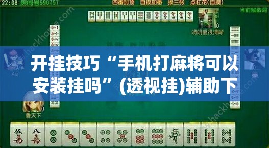 开挂技巧“手机打麻将可以安装挂吗	”(透视挂)辅助下载教程