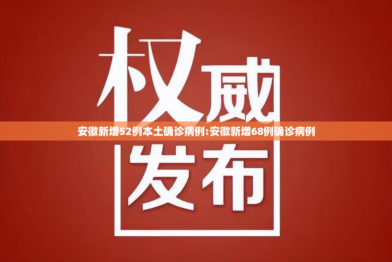 安徽新增52例本土确诊病例:安徽新增68例确诊病例