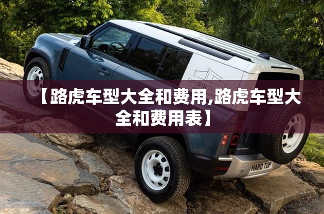 【路虎车型大全和费用,路虎车型大全和费用表】