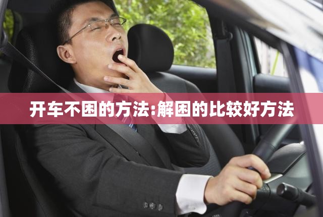 开车不困的方法:解困的比较好方法
