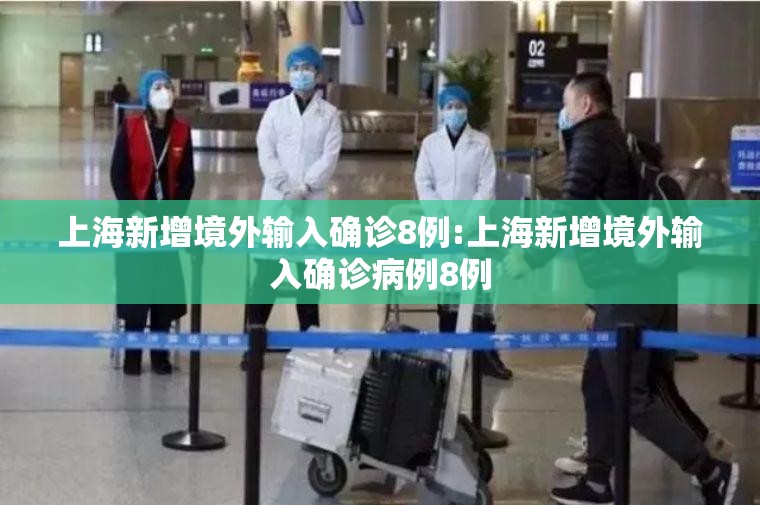上海新增境外输入确诊8例:上海新增境外输入确诊病例8例