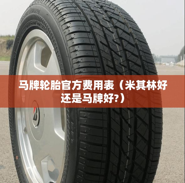马牌轮胎官方费用表（米其林好还是马牌好?）