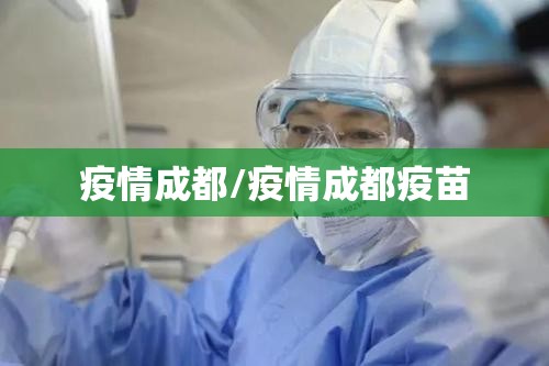 疫情成都/疫情成都疫苗 疫情成都/疫情成都疫苗