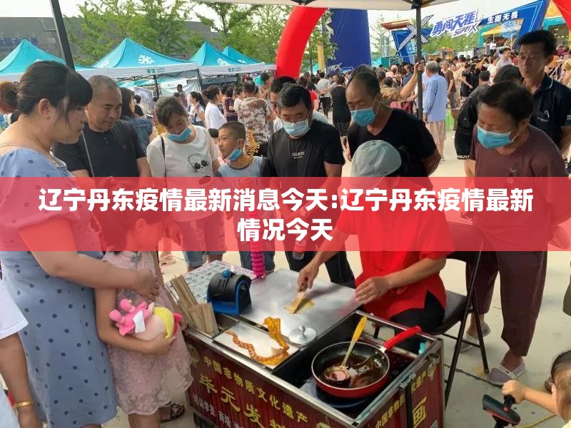 辽宁丹东疫情最新消息今天:辽宁丹东疫情最新情况今天
