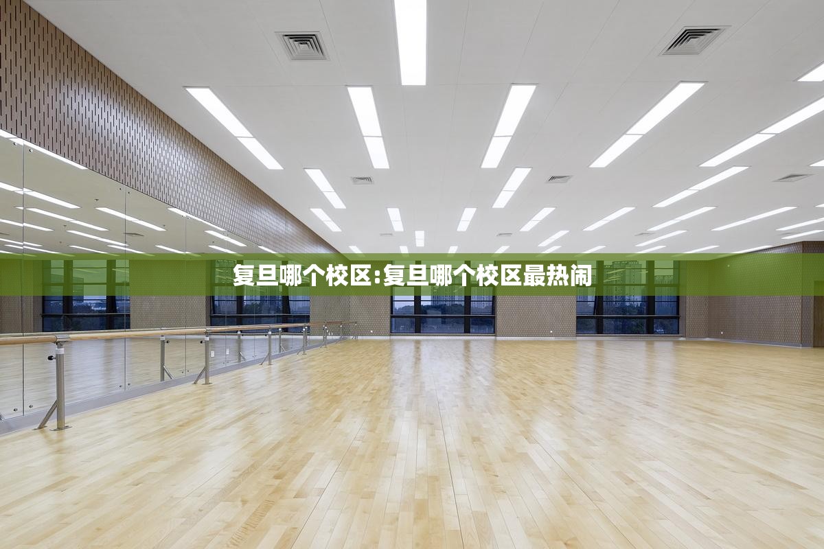 复旦哪个校区:复旦哪个校区最热闹