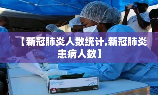【新冠肺炎人数统计,新冠肺炎患病人数】