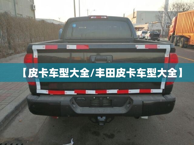 【皮卡车型大全/丰田皮卡车型大全】