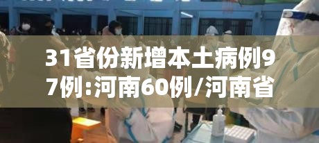 31省份新增本土病例97例:河南60例/河南省份新增本土病例83例
