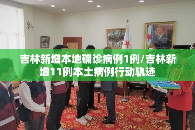 吉林新增本地确诊病例1例/吉林新增11例本土病例行动轨迹