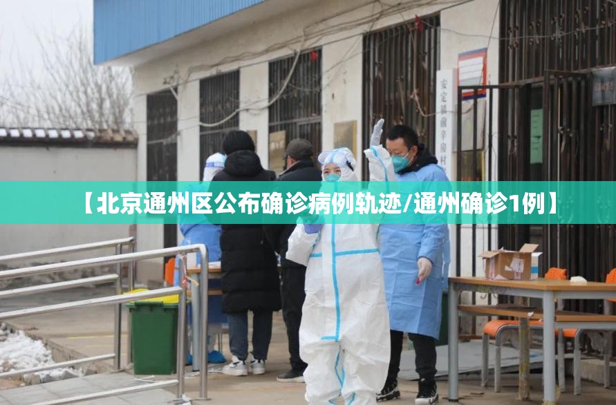 【北京通州区公布确诊病例轨迹/通州确诊1例】