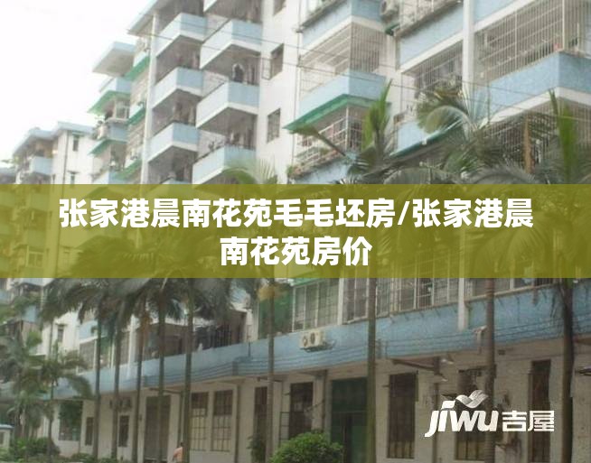张家港晨南花苑毛毛坯房/张家港晨南花苑房价