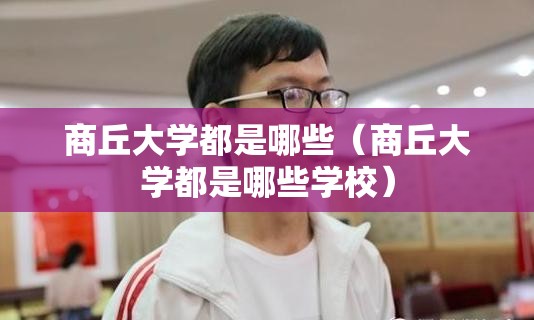 商丘大学都是哪些（商丘大学都是哪些学校）