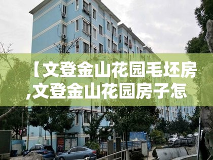 【文登金山花园毛坯房,文登金山花园房子怎样】