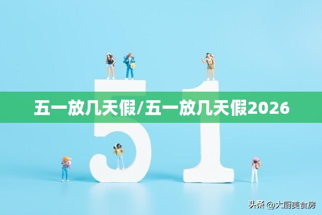 五一放几天假/五一放几天假2026 五一放几天假/五一放几天假2026
