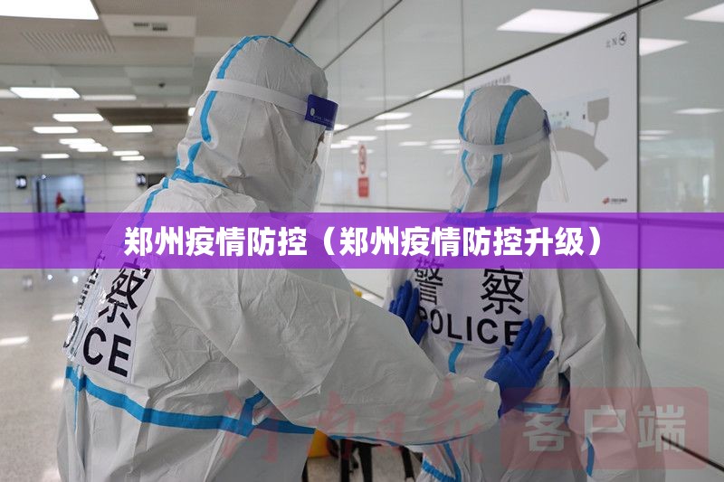 郑州疫情防控(郑州疫情防控升级) 郑州疫情防控(郑州疫情防控升级)