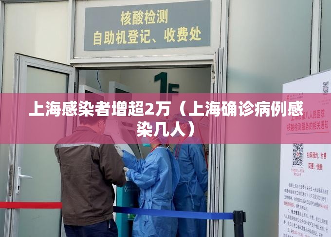 上海感染者增超2万（上海确诊病例感染几人）