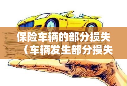 保险车辆的部分损失（车辆发生部分损失保险人在赔偿后被保险人不得申请退保）
