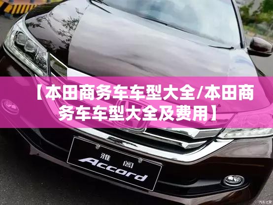 【本田商务车车型大全/本田商务车车型大全及费用】 【本田商务车车型大全/本田商务车车型大全及费用】