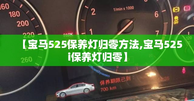 【宝马525保养灯归零方法,宝马525i保养灯归零】 【宝马525保养灯归零方法,宝马525i保养灯归零】