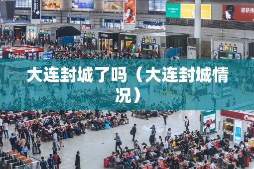 大连封城了吗（大连封城情况）
