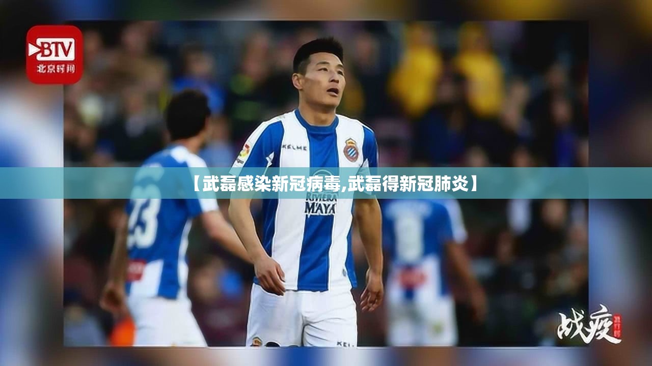 【武磊感染新冠病毒,武磊得新冠肺炎】 【武磊感染新冠病毒,武磊得新冠肺炎】