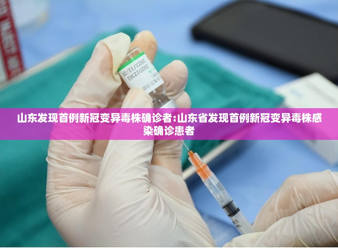 山东发现首例新冠变异毒株确诊者:山东省发现首例新冠变异毒株感染确诊患者 山东发现首例新冠变异毒株确诊者:山东省发现首例新冠变异毒株感染确诊患者
