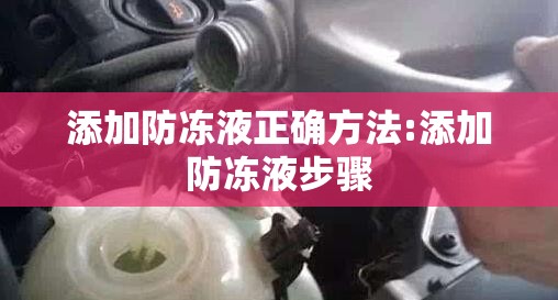 添加防冻液正确方法:添加防冻液步骤 添加防冻液正确方法:添加防冻液步骤