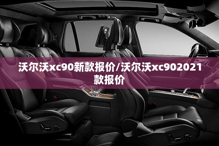 沃尔沃xc90新款报价/沃尔沃xc902021款报价 沃尔沃xc90新款报价/沃尔沃xc902021款报价