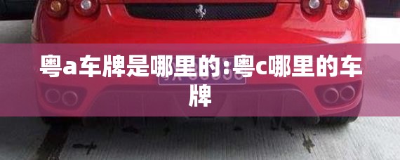 粤a车牌是哪里的:粤c哪里的车牌 粤a车牌是哪里的:粤c哪里的车牌