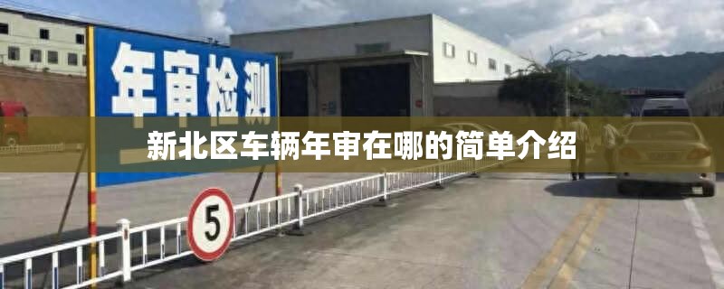 新北区车辆年审在哪的简单介绍