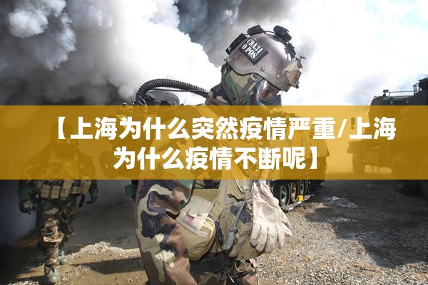 【上海为什么突然疫情严重/上海为什么疫情不断呢】 【上海为什么突然疫情严重/上海为什么疫情不断呢】