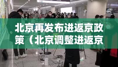 北京再发布进返京政策(北京调整进返京政策) 北京再发布进返京政策(北京调整进返京政策)