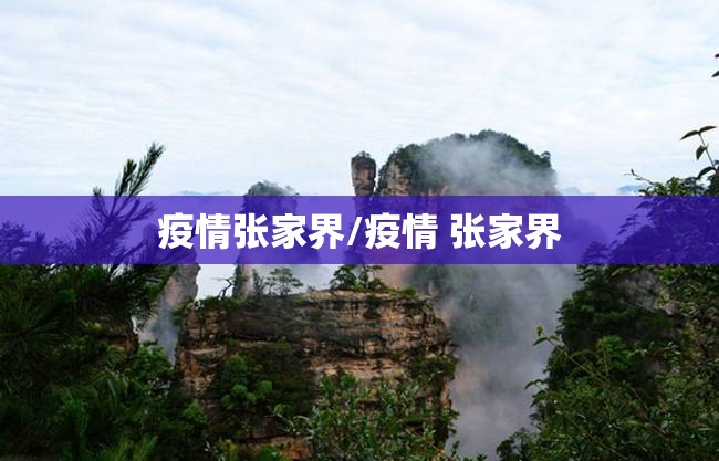 疫情张家界/疫情 张家界 疫情张家界/疫情 张家界
