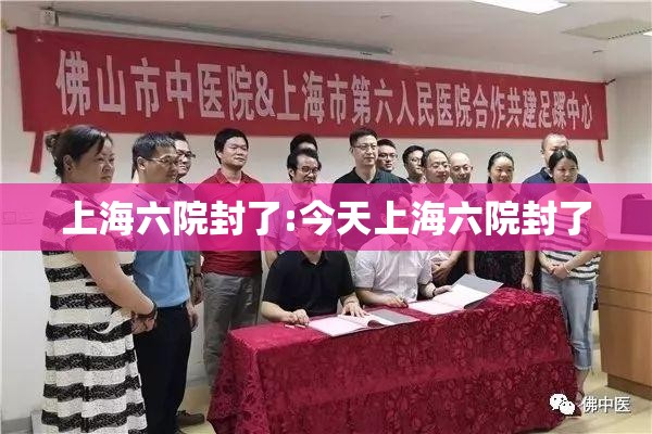 上海六院封了:今天上海六院封了 上海六院封了:今天上海六院封了
