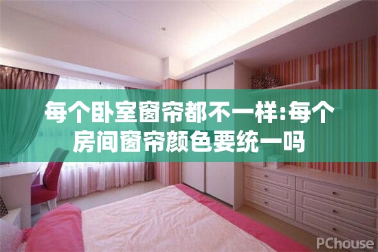 每个卧室窗帘都不一样:每个房间窗帘颜色要统一吗 每个卧室窗帘都不一样:每个房间窗帘颜色要统一吗