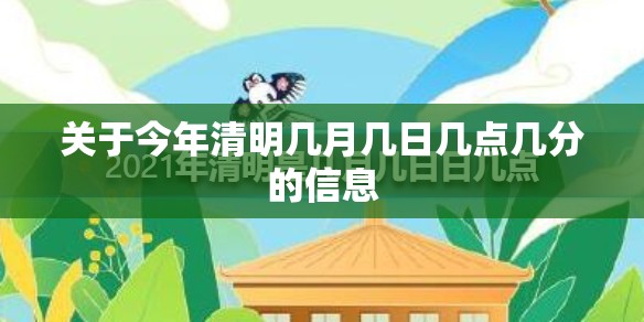 关于今年清明几月几日几点几分的信息 关于今年清明几月几日几点几分的信息