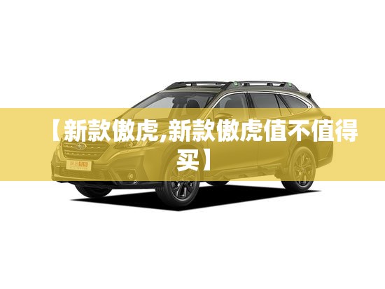 【新款傲虎,新款傲虎值不值得买】