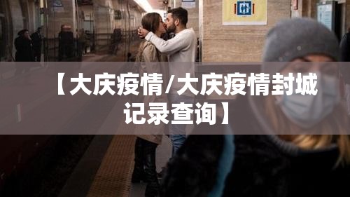 【大庆疫情/大庆疫情封城记录查询】