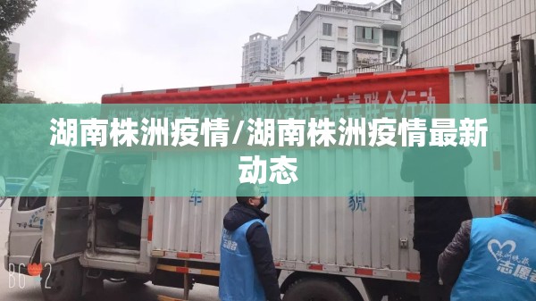 湖南株洲疫情/湖南株洲疫情最新动态 湖南株洲疫情/湖南株洲疫情最新动态