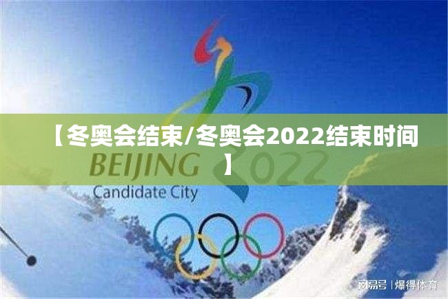 【冬奥会结束/冬奥会2022结束时间】