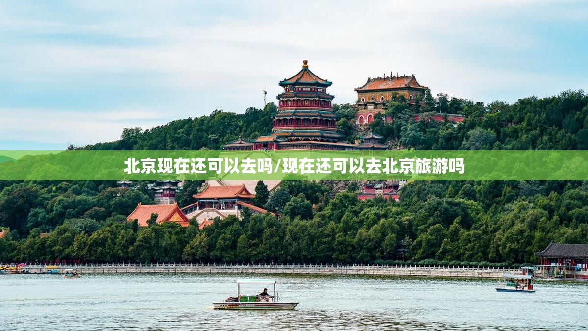 北京现在还可以去吗/现在还可以去北京旅游吗 北京现在还可以去吗/现在还可以去北京旅游吗