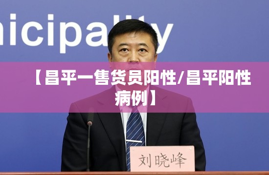 【昌平一售货员阳性/昌平阳性病例】 【昌平一售货员阳性/昌平阳性病例】