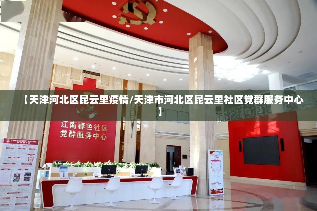 【天津河北区昆云里疫情/天津市河北区昆云里社区党群服务中心】
