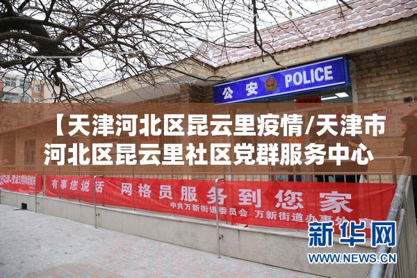 【天津河北区昆云里疫情/天津市河北区昆云里社区党群服务中心】 【天津河北区昆云里疫情/天津市河北区昆云里社区党群服务中心】