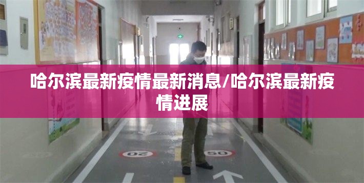 哈尔滨最新疫情最新消息/哈尔滨最新疫情进展 哈尔滨最新疫情最新消息/哈尔滨最新疫情进展